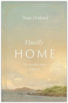 Finally Home -  The Christian Hope of Heaven